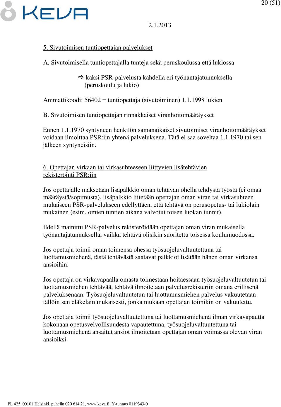 (sivutoiminen) 1.1.1998 lukien B. Sivutoimisen tuntiopettajan rinnakkaiset viranhoitomääräykset Ennen 1.1.1970 syntyneen henkilön samanaikaiset sivutoimiset viranhoitomääräykset voidaan ilmoittaa PSR:iin yhtenä palveluksena.