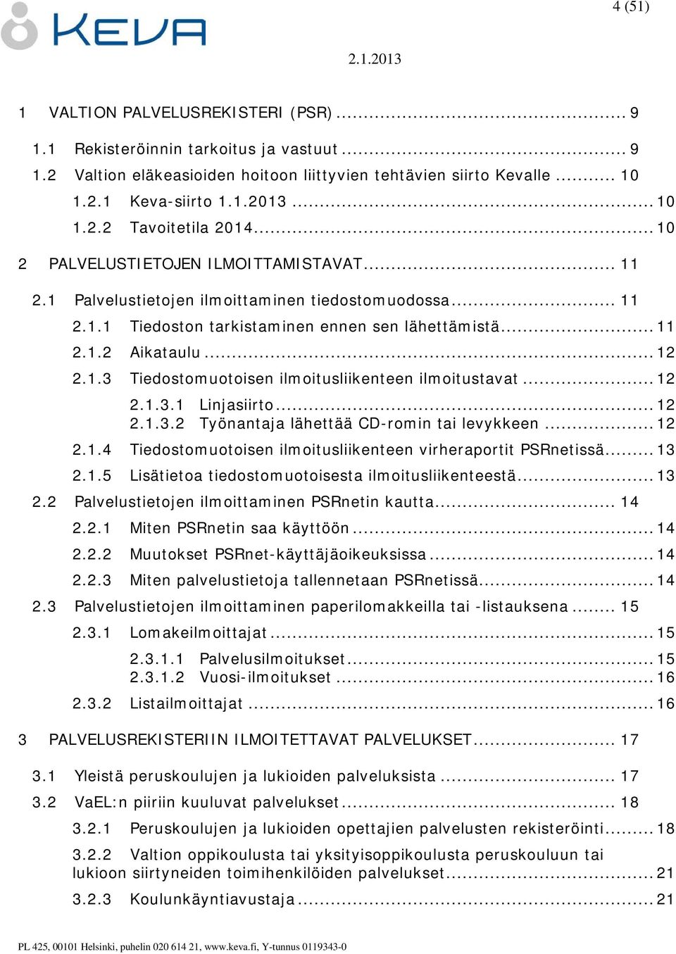 .. 12 2.1.3.1 Linjasiirto... 12 2.1.3.2 Työnantaja lähettää CD-romin tai levykkeen... 12 2.1.4 Tiedostomuotoisen ilmoitusliikenteen virheraportit PSRnetissä... 13 2.1.5 Lisätietoa tiedostomuotoisesta ilmoitusliikenteestä.