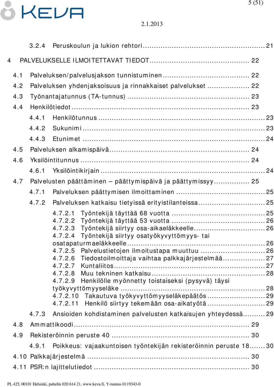 .. 24 4.7 Palvelusten päättäminen päättymispäivä ja päättymissyy... 25 4.7.1 Palveluksen päättymisen ilmoittaminen... 25 4.7.2 Palveluksen katkaisu tietyissä erityistilanteissa... 25 4.7.2.1 Työntekijä täyttää 68 vuotta.