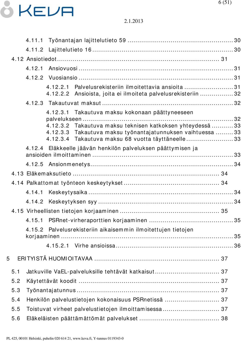 .. 33 4.12.3.3 Takautuva maksu työnantajatunnuksen vaihtuessa... 33 4.12.3.4 Takautuva maksu 68 vuotta täyttäneelle... 33 4.12.4 Eläkkeelle jäävän henkilön palveluksen päättymisen ja ansioiden ilmoittaminen.