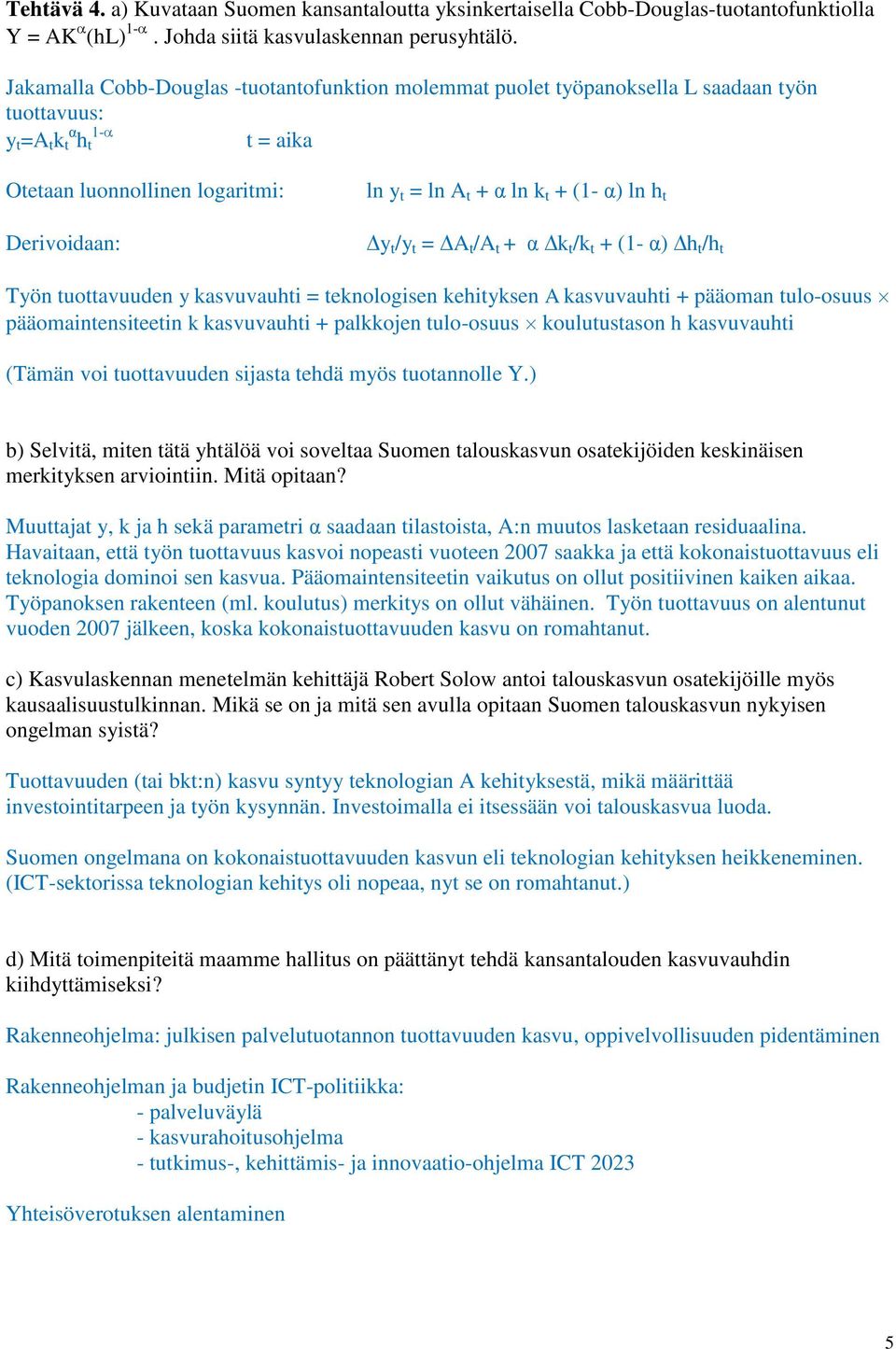 t + (1- α) ln h t y t /y t = A t /A t + α k t /k t + (1- α) h t /h t Työn tuottavuuden y kasvuvauhti = teknologisen kehityksen A kasvuvauhti + pääoman tulo-osuus pääomaintensiteetin k kasvuvauhti +