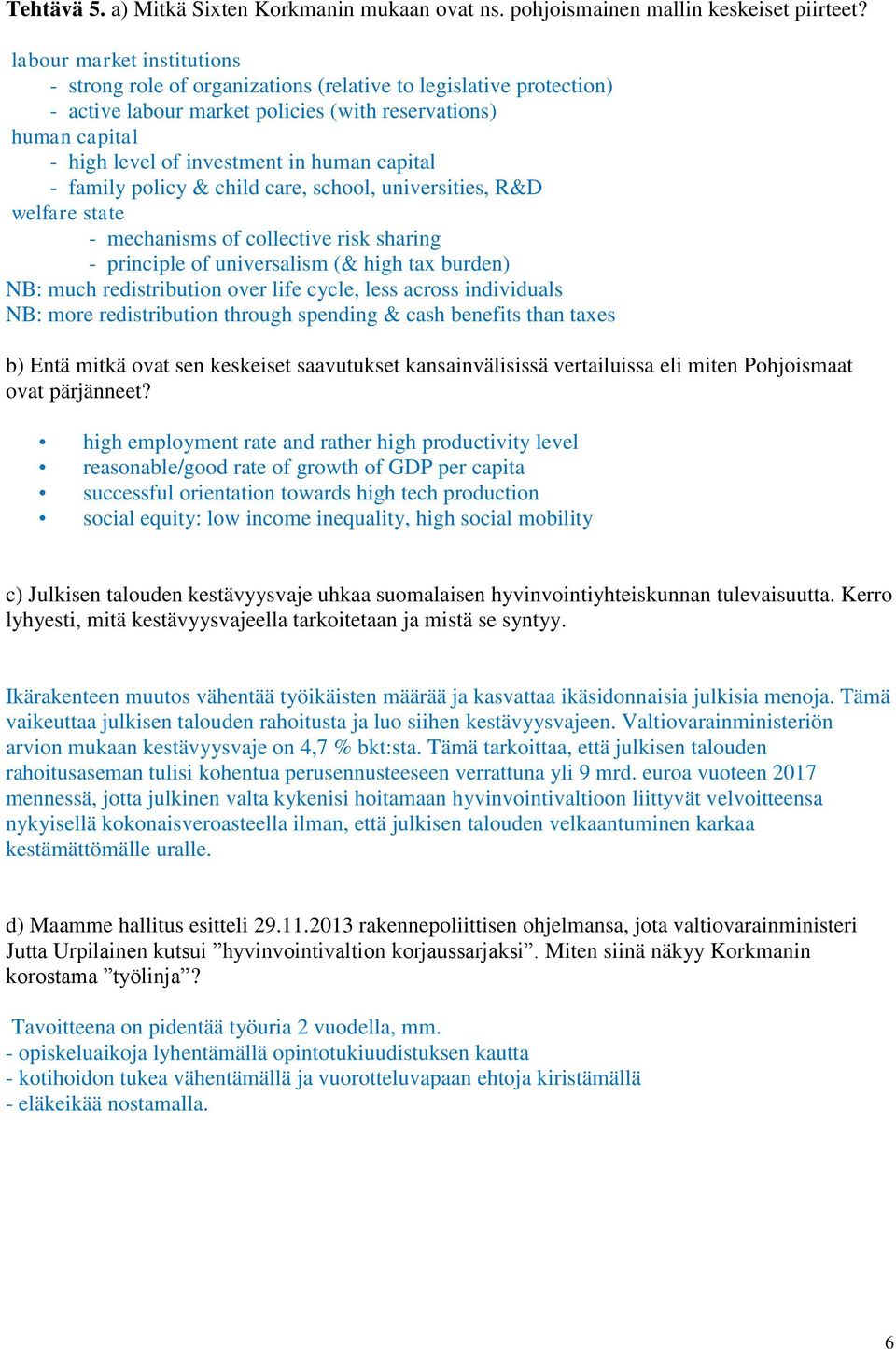 capital - family policy & child care, school, universities, R&D welfare state - mechanisms of collective risk sharing - principle of universalism (& high tax burden) NB: much redistribution over life