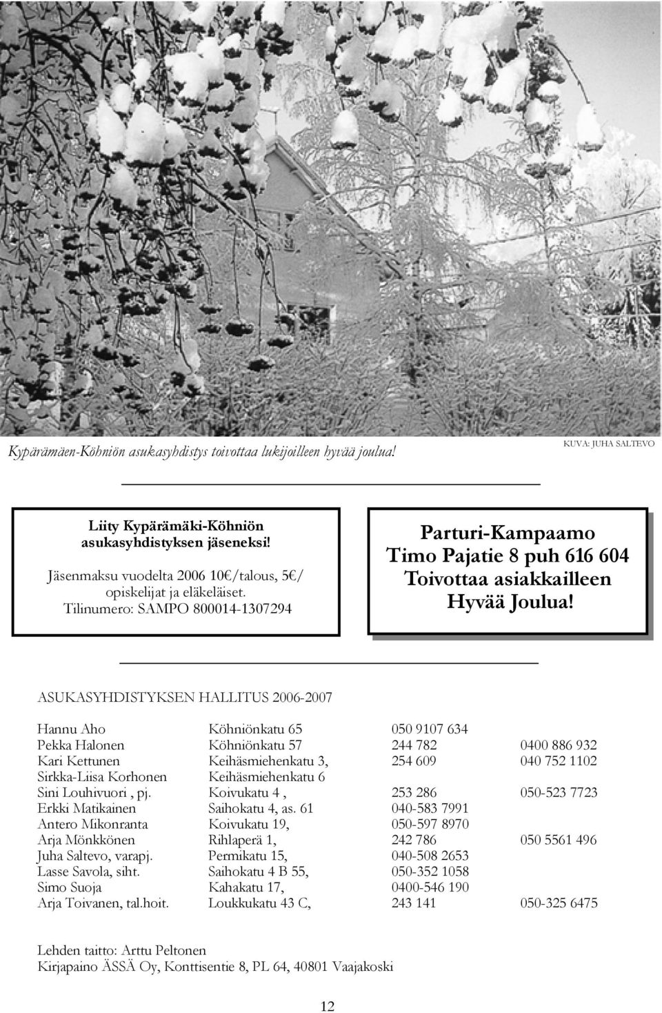 ASUKASYHDISTYKSEN HALLITUS 2006-2007 Hannu Aho Köhniönkatu 65 050 9107 634 Pekka Halonen Köhniönkatu 57 244 782 0400 886 932 Kari Kettunen Keihäsmiehenkatu 3, 254 609 040 752 1102 Sirkka-Liisa