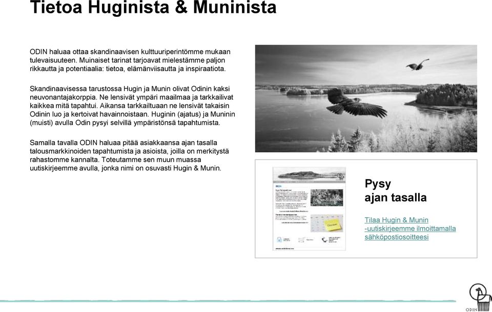 Ne lensivät ympäri maailmaa ja tarkkailivat kaikkea mitä tapahtui. Aikansa tarkkailtuaan ne lensivät takaisin Odinin luo ja kertoivat havainnoistaan.