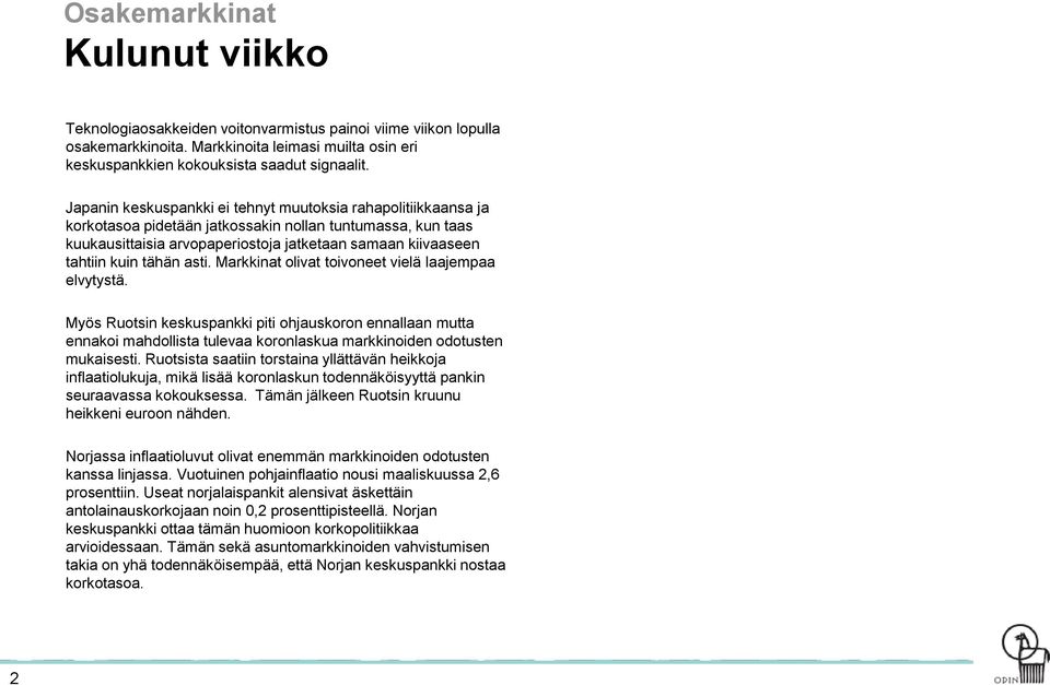 tähän asti. Markkinat olivat toivoneet vielä laajempaa elvytystä. Myös Ruotsin keskuspankki piti ohjauskoron ennallaan mutta ennakoi mahdollista tulevaa koronlaskua markkinoiden odotusten mukaisesti.
