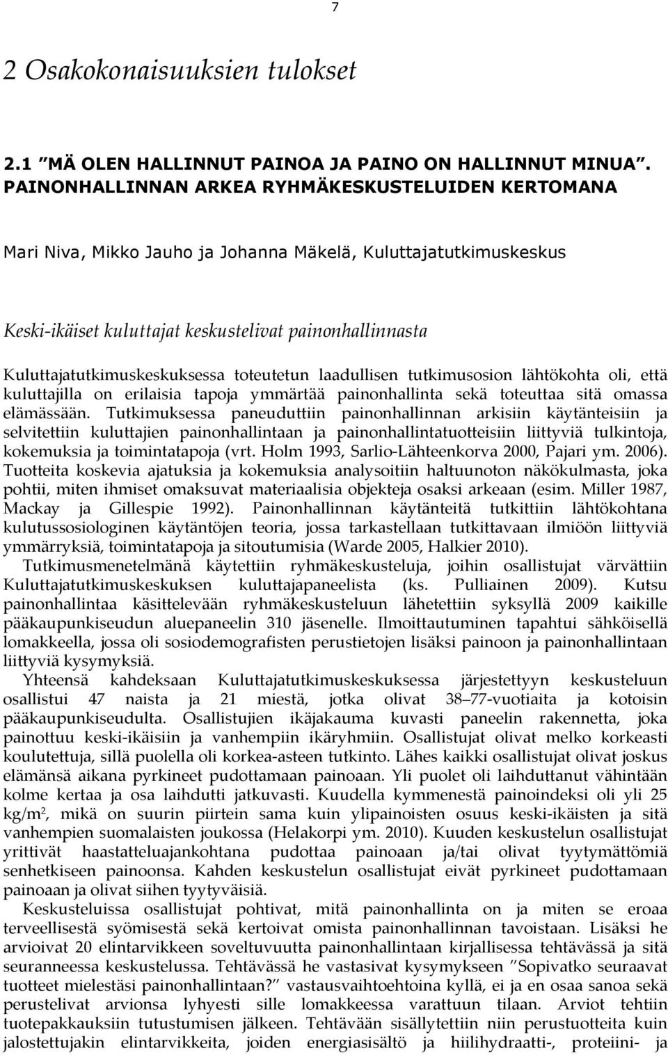 Kuluttajatutkimuskeskuksessa toteutetun laadullisen tutkimusosion lähtökohta oli, että kuluttajilla on erilaisia tapoja ymmärtää painonhallinta sekä toteuttaa sitä omassa elämässään.