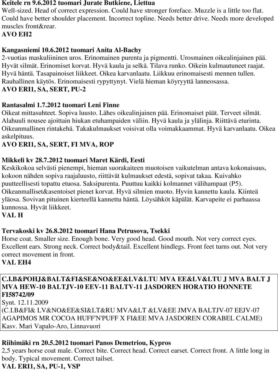 Urosmainen oikealinjainen pää. Hyvät silmät. Erinomiset korvat. Hyvä kaula ja selkä. Tilava runko. Oikein kulmautuneet raajat. Hyvä häntä. Tasapainoiset liikkeet. Oikea karvanlaatu.