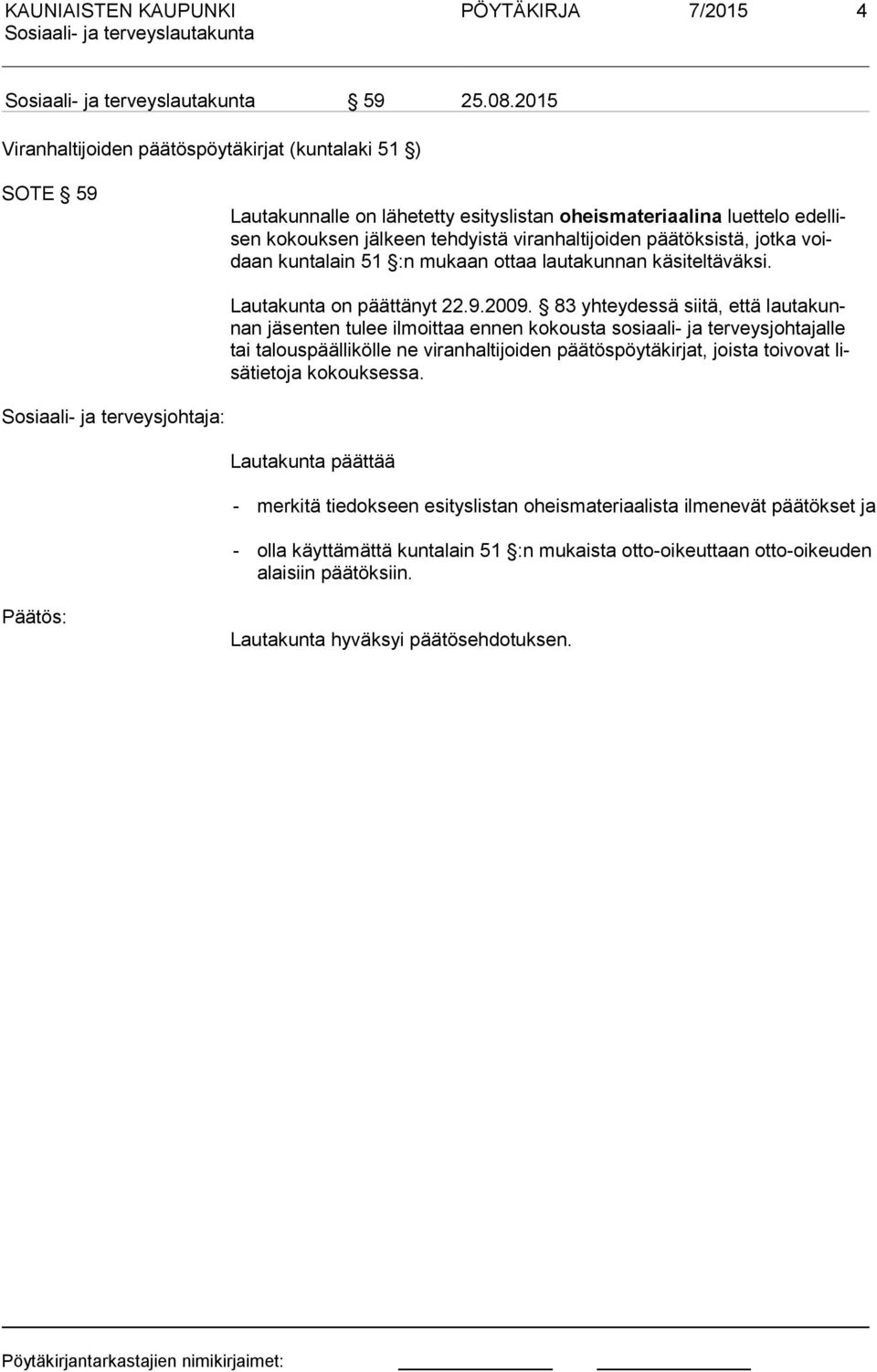 jotka voidaan kuntalain 51 :n mukaan ottaa lautakunnan käsiteltäväksi. Lautakunta on päättänyt 22.9.2009.