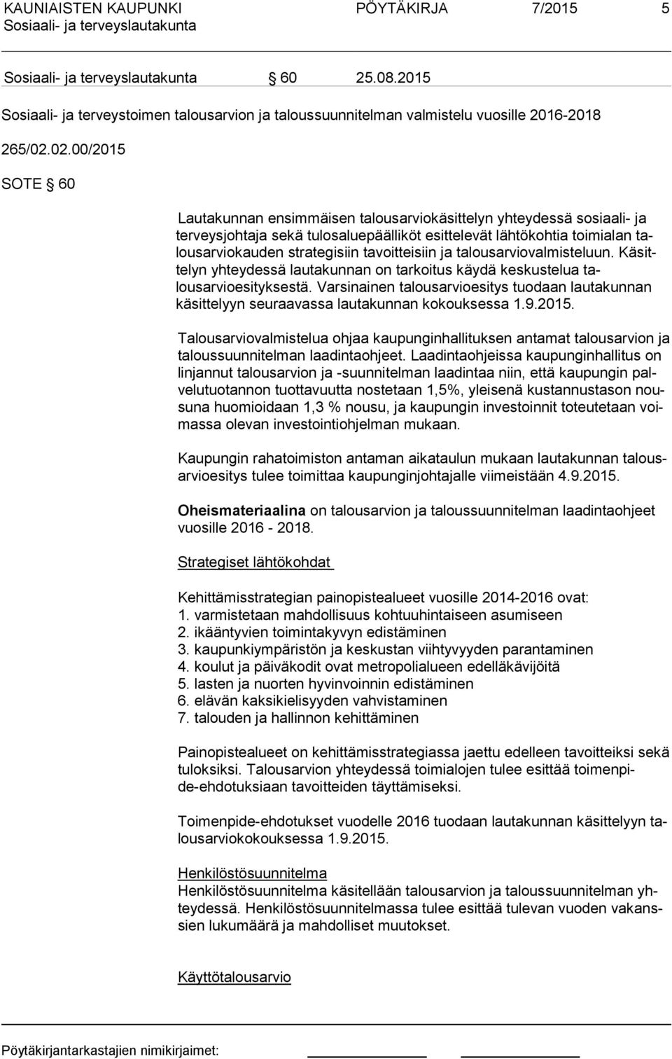 siin tavoitteisiin ja talousarvio valmiste luun. Kä sittelyn yhteydessä lautakunnan on tarkoitus käydä kes kustelua talousarvioesityksestä.