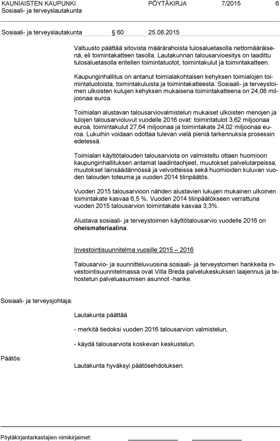 Kaupunginhallitus on antanut toimialakohtaisen ke hyksen toimialojen toimin ta tuo tois ta, toimintakuluista ja toimintakat tees ta.