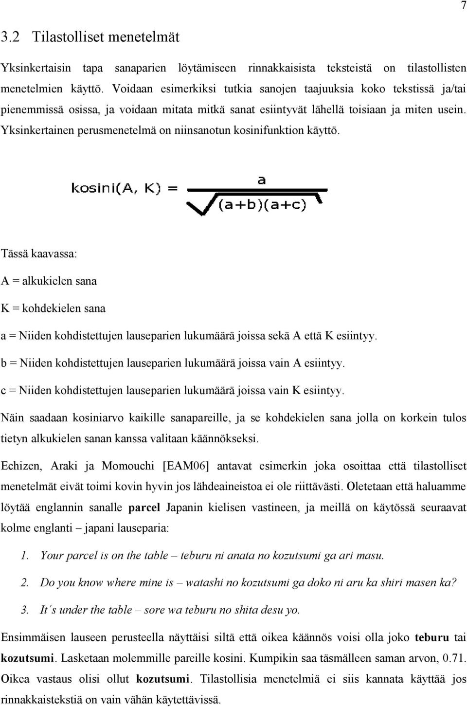 Yksinkertainen perusmenetelmä on niinsanotun kosinifunktion käyttö.