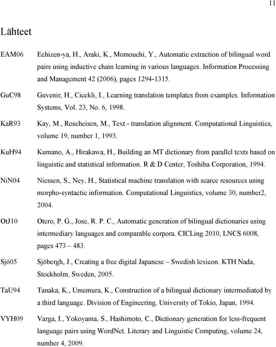 , Learning translation templates from examples. Information Systems, Vol. 23, No. 6, 1998. Kay, M., Roscheisen, M., Text - translation alignment. Computational Linguistics, volume 19, number 1, 1993.