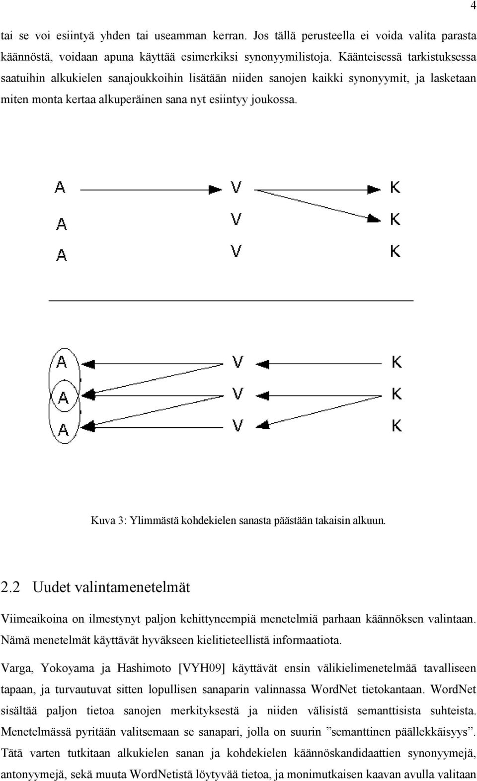 Kuva 3: Ylimmästä kohdekielen sanasta päästään takaisin alkuun. 2.2 Uudet valintamenetelmät Viimeaikoina on ilmestynyt paljon kehittyneempiä menetelmiä parhaan käännöksen valintaan.