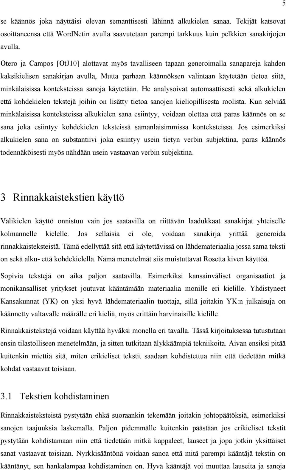 konteksteissa sanoja käytetään. He analysoivat automaattisesti sekä alkukielen että kohdekielen tekstejä joihin on lisätty tietoa sanojen kieliopillisesta roolista.