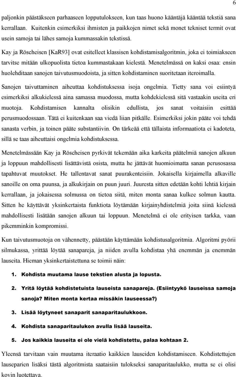 Kay ja Röscheisen [KaR93] ovat esitelleet klassisen kohdistamisalgoritmin, joka ei toimiakseen tarvitse mitään ulkopuolista tietoa kummastakaan kielestä.