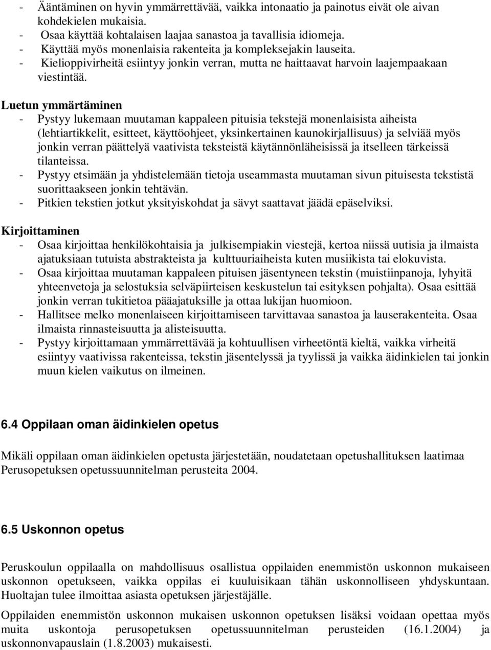 Luetun ymmärtäminen - Pystyy lukemaan muutaman kappaleen pituisia tekstejä monenlaisista aiheista (lehtiartikkelit, esitteet, käyttöohjeet, yksinkertainen kaunokirjallisuus) ja selviää myös jonkin