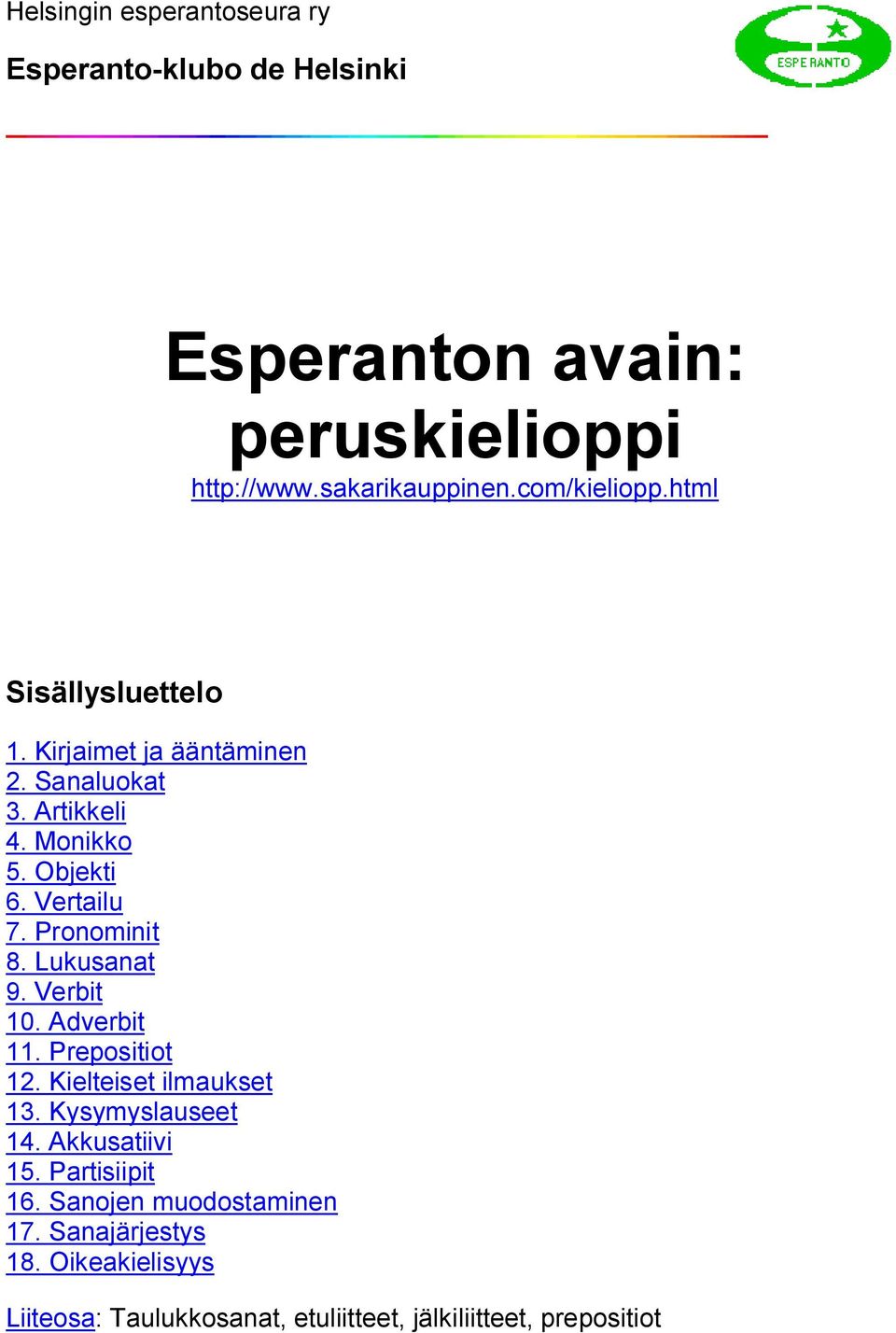 Pronominit 8. Lukusanat 9. Verbit 10. Adverbit 11. Prepositiot 12. Kielteiset ilmaukset 13. Kysymyslauseet 14. Akkusatiivi 15.