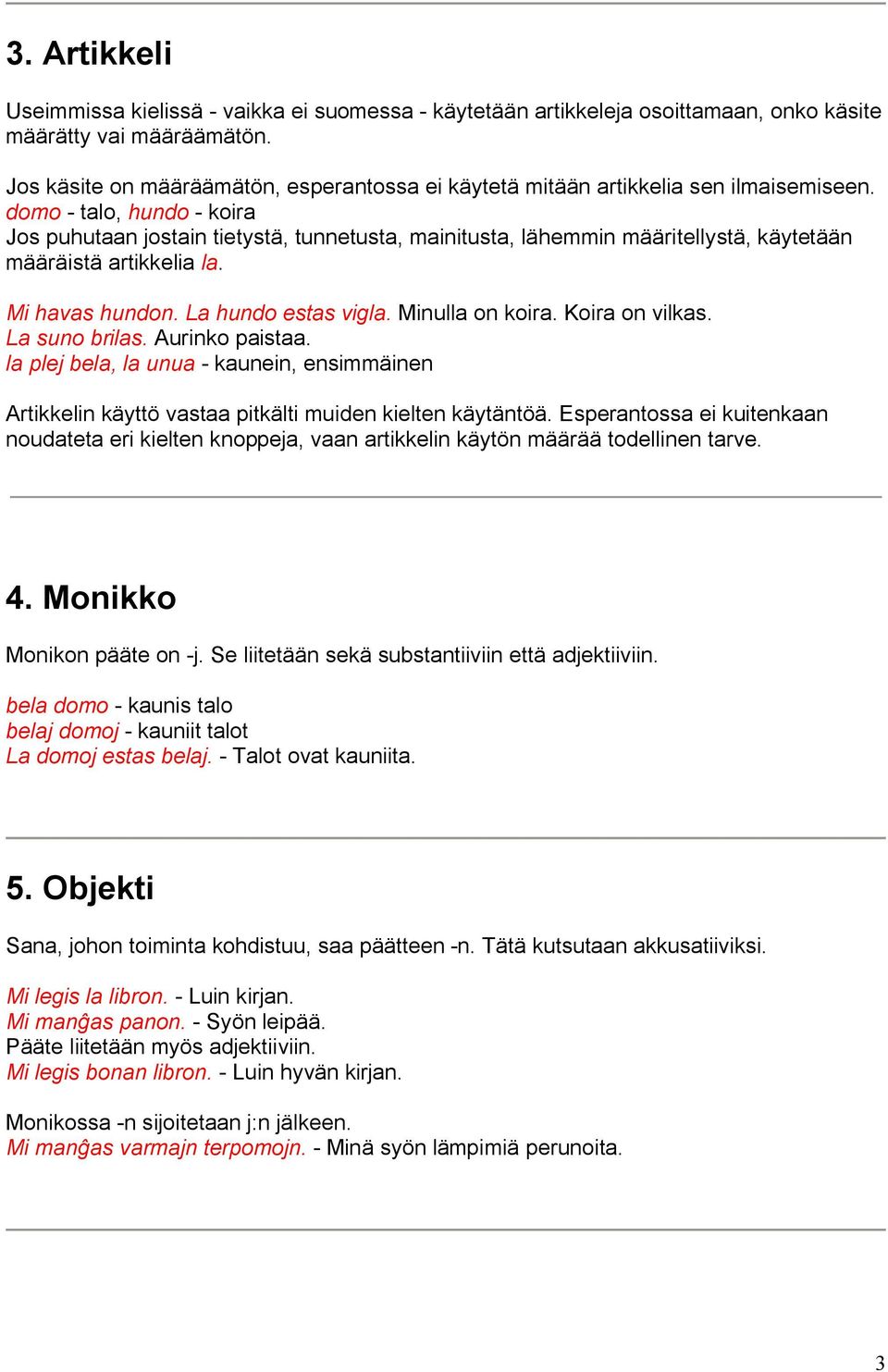 domo - talo, hundo - koira Jos puhutaan jostain tietystä, tunnetusta, mainitusta, lähemmin määritellystä, käytetään määräistä artikkelia la. Mi havas hundon. La hundo estas vigla. Minulla on koira.