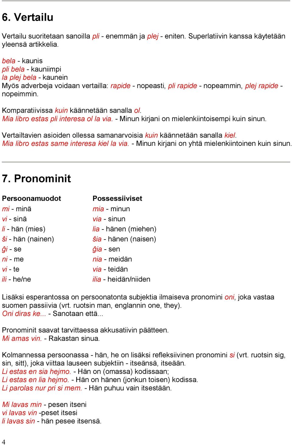 Komparatiivissa kuin käännetään sanalla ol. Mia libro estas pli interesa ol la via. - Minun kirjani on mielenkiintoisempi kuin sinun.