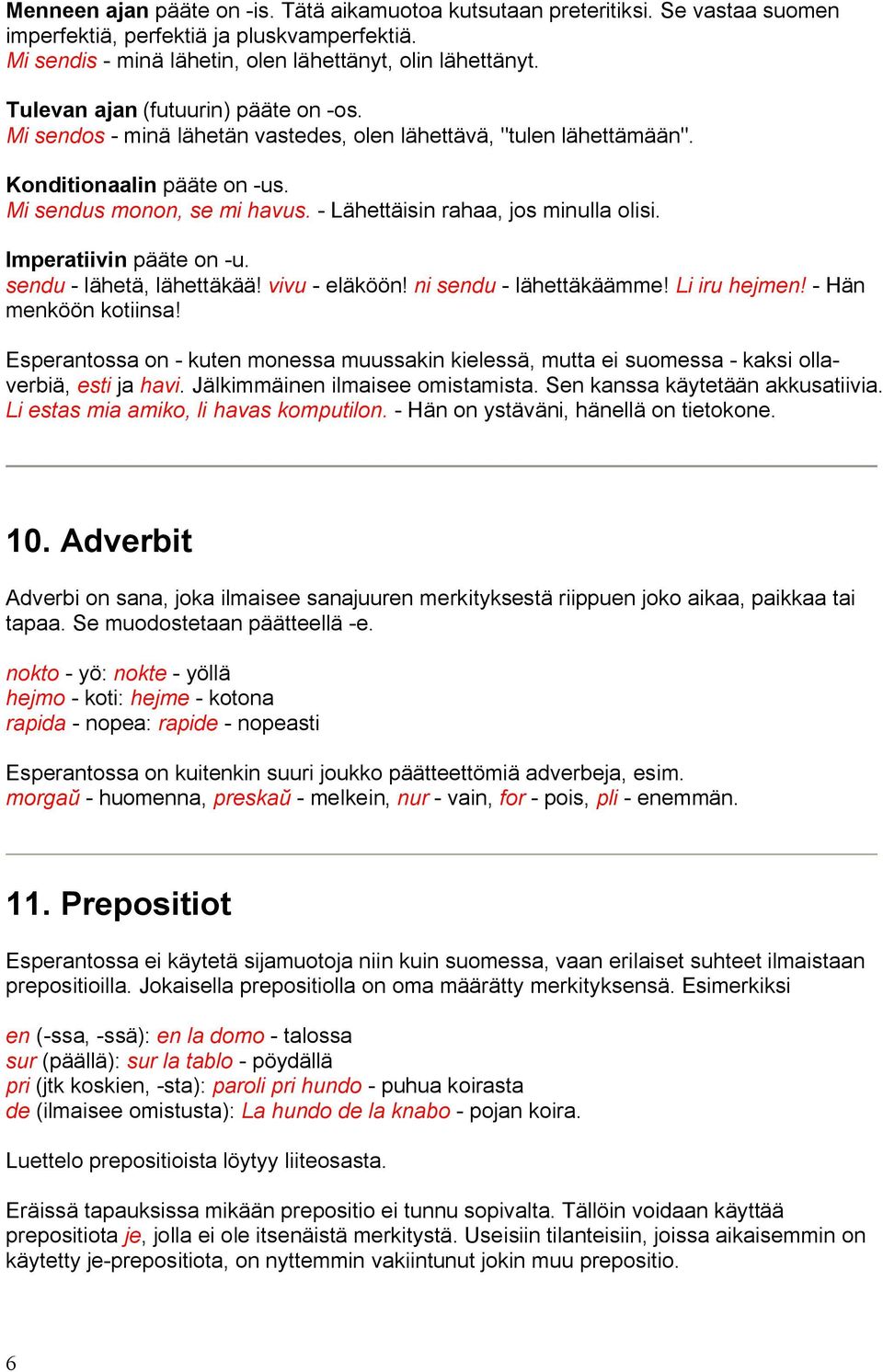 - Lähettäisin rahaa, jos minulla olisi. Imperatiivin pääte on -u. sendu - lähetä, lähettäkää! vivu - eläköön! ni sendu - lähettäkäämme! Li iru hejmen! - Hän menköön kotiinsa!