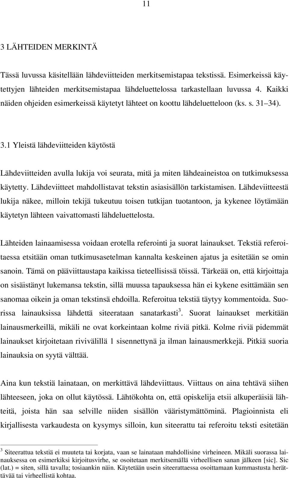 34). 3.1 Yleistä lähdeviitteiden käytöstä Lähdeviitteiden avulla lukija voi seurata, mitä ja miten lähdeaineistoa on tutkimuksessa käytetty.