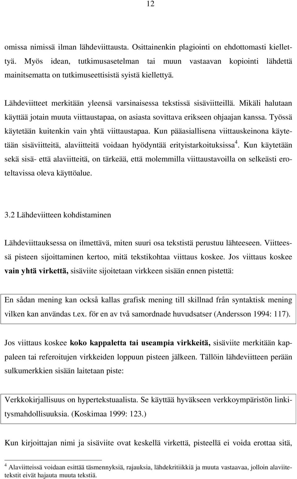 Mikäli halutaan käyttää jotain muuta viittaustapaa, on asiasta sovittava erikseen ohjaajan kanssa. Työssä käytetään kuitenkin vain yhtä viittaustapaa.