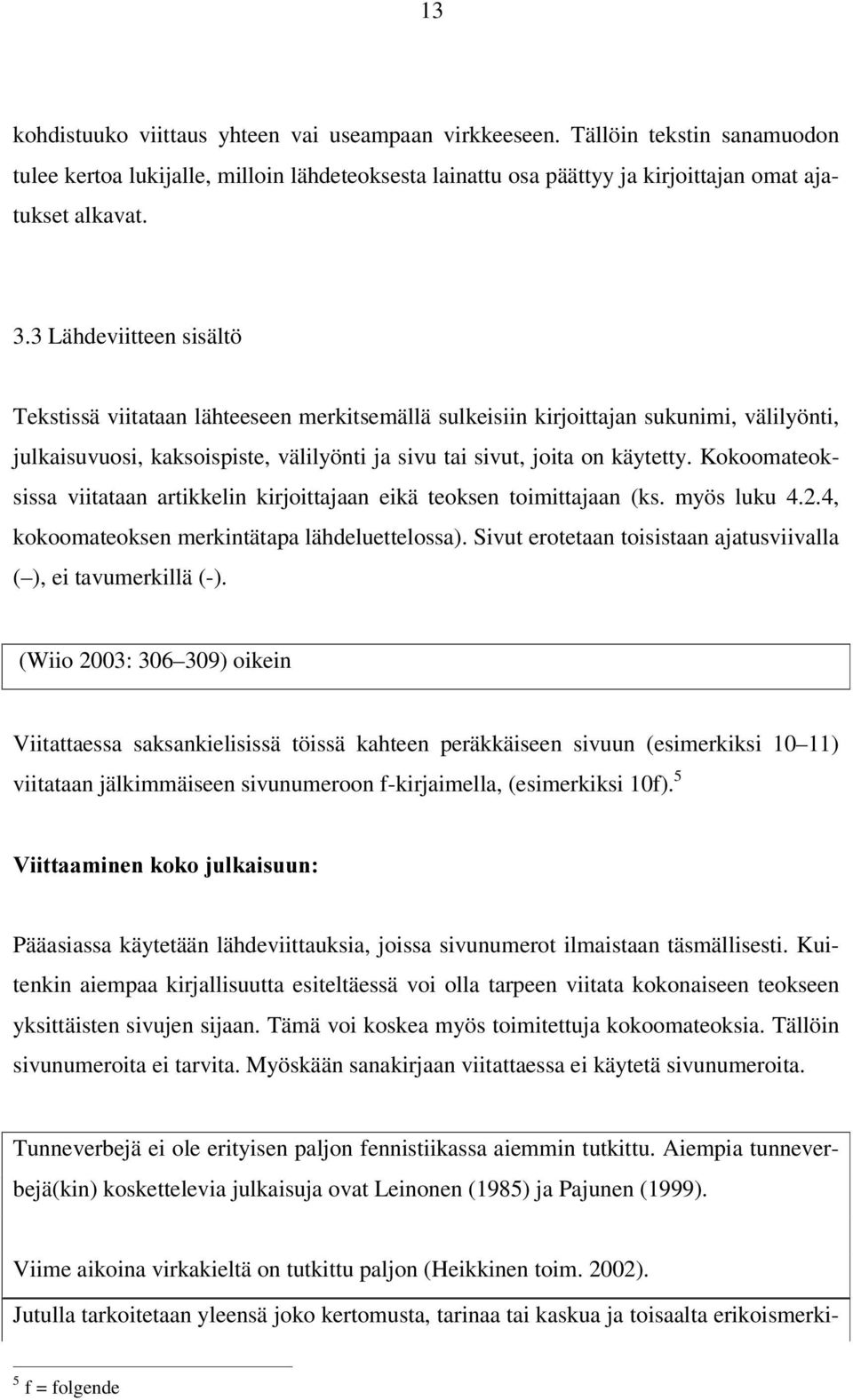 Kokoomateoksissa viitataan artikkelin kirjoittajaan eikä teoksen toimittajaan (ks. myös luku 4.2.4, kokoomateoksen merkintätapa lähdeluettelossa).