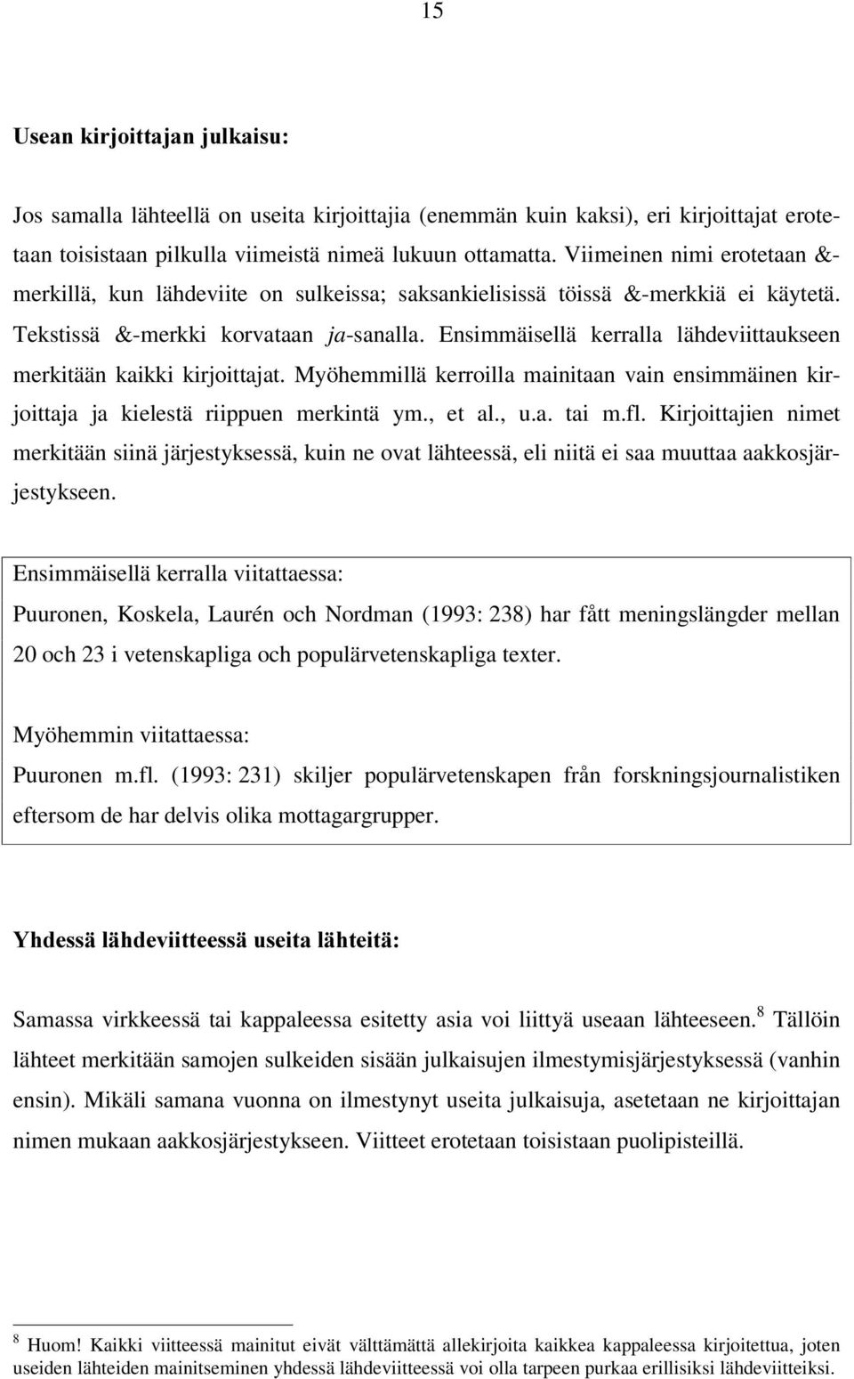 Ensimmäisellä kerralla lähdeviittaukseen merkitään kaikki kirjoittajat. Myöhemmillä kerroilla mainitaan vain ensimmäinen kirjoittaja ja kielestä riippuen merkintä ym., et al., u.a. tai m.fl.