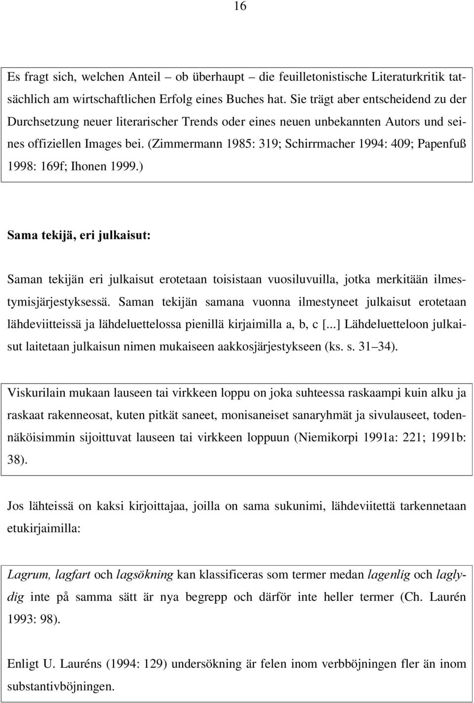 (Zimmermann 1985: 319; Schirrmacher 1994: 409; Papenfuß 1998: 169f; Ihonen 1999.