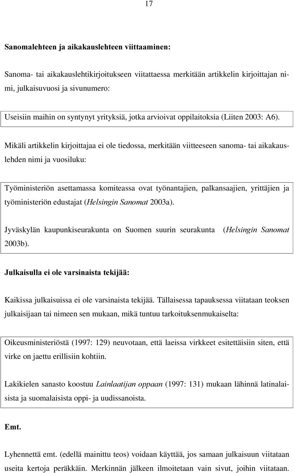 Mikäli artikkelin kirjoittajaa ei ole tiedossa, merkitään viitteeseen sanoma- tai aikakauslehden nimi ja vuosiluku: Työministeriön asettamassa komiteassa ovat työnantajien, palkansaajien, yrittäjien