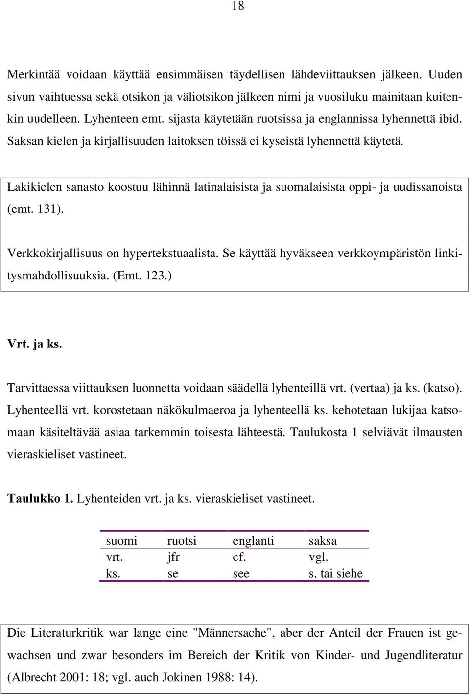 Lakikielen sanasto koostuu lähinnä latinalaisista ja suomalaisista oppi- ja uudissanoista (emt. 131). Verkkokirjallisuus on hypertekstuaalista.