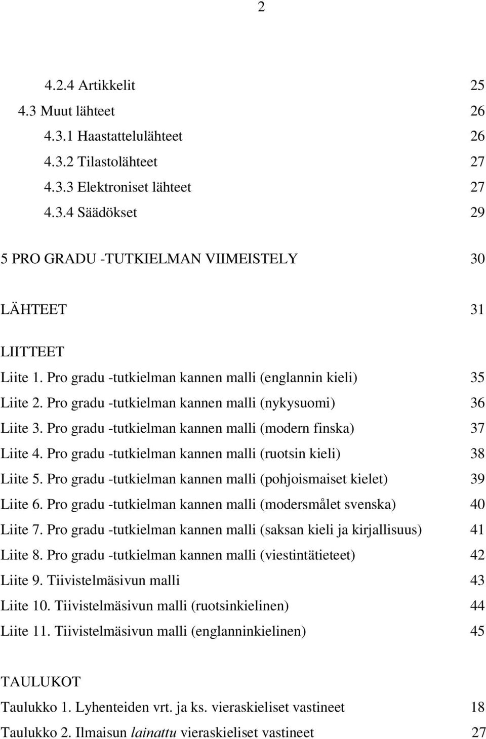 Pro gradu -tutkielman kannen malli (ruotsin kieli) 38 Liite 5.Pro gradu -tutkielman kannen malli (pohjoismaiset kielet) 39 Liite 6. Pro gradu -tutkielman kannen malli (modersmålet svenska) 40 Liite 7.