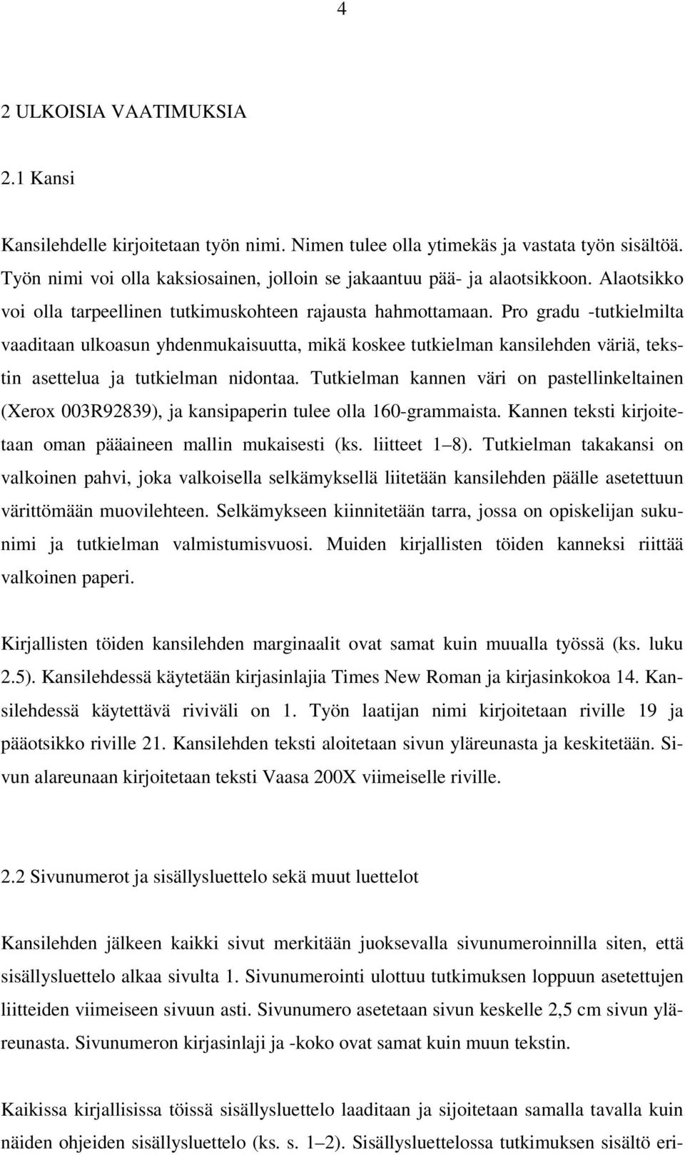 Pro gradu -tutkielmilta vaaditaan ulkoasun yhdenmukaisuutta, mikä koskee tutkielman kansilehden väriä, tekstin asettelua ja tutkielman nidontaa.