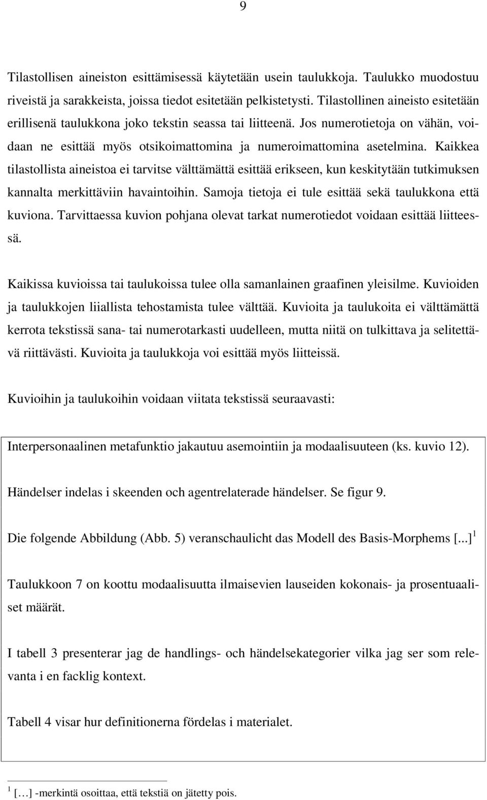 Kaikkea tilastollista aineistoa ei tarvitse välttämättä esittää erikseen, kun keskitytään tutkimuksen kannalta merkittäviin havaintoihin. Samoja tietoja ei tule esittää sekä taulukkona että kuviona.