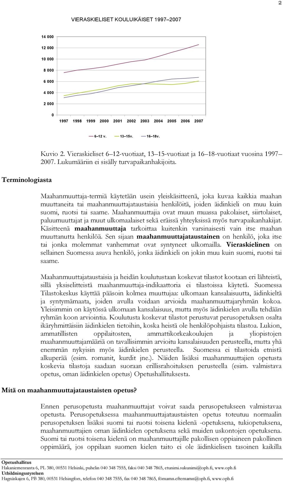 Maahanmuuttaja-termiä käytetään usein yleiskäsitteenä, joka kuvaa kaikkia maahan muuttaneita tai maahanmuuttajataustaisia henkilöitä, joiden äidinkieli on muu kuin suomi, ruotsi tai saame.