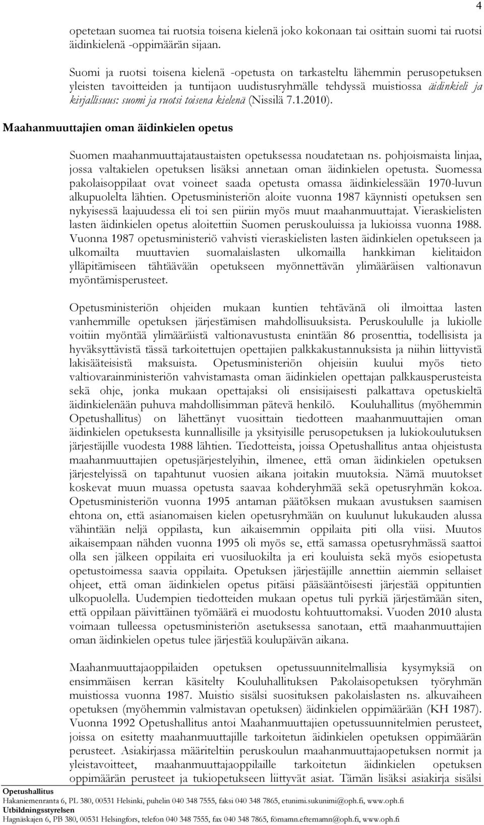 toisena kielenä (Nissilä 7.1.2010). Maahanmuuttajien oman äidinkielen opetus Suomen maahanmuuttajataustaisten opetuksessa noudatetaan ns.