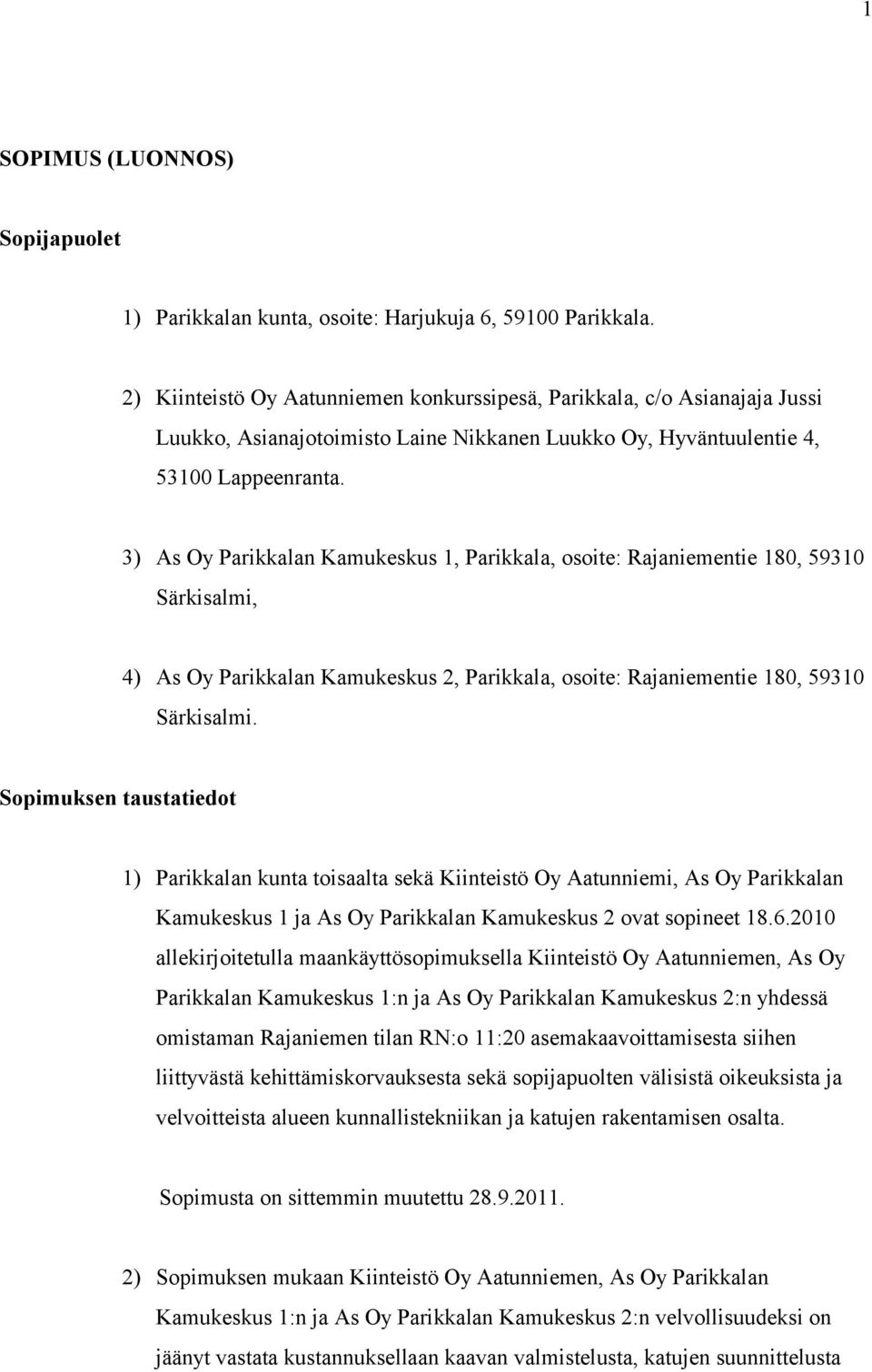 3) As Oy Parikkalan Kamukeskus 1, Parikkala, osoite: Rajaniementie 180, 59310 Särkisalmi, 4) As Oy Parikkalan Kamukeskus 2, Parikkala, osoite: Rajaniementie 180, 59310 Särkisalmi.