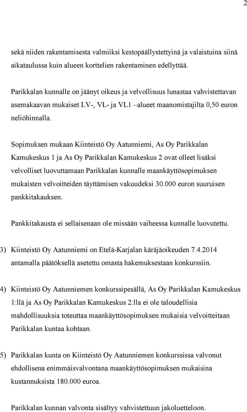 Sopimuksen mukaan Kiinteistö Oy Aatunniemi, As Oy Parikkalan Kamukeskus 1 ja As Oy Parikkalan Kamukeskus 2 ovat olleet lisäksi velvolliset luovuttamaan Parikkalan kunnalle maankäyttösopimuksen