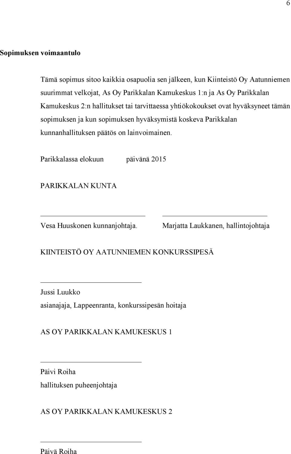 päätös on lainvoimainen. Parikkalassa elokuun päivänä 2015 PARIKKALAN KUNTA Vesa Huuskonen kunnanjohtaja.