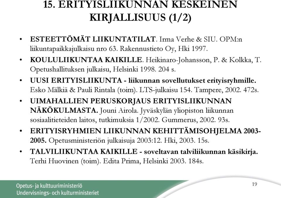 LTS-julkaisu 154. Tampere, 2002. 472s. UIMAHALLIEN PERUSKORJAUS ERITYISLIIKUNNAN NÄKÖKULMASTA. Jouni Airola. Jyväskylän yliopiston liikunnan sosiaalitieteiden laitos, tutkimuksia 1/2002.