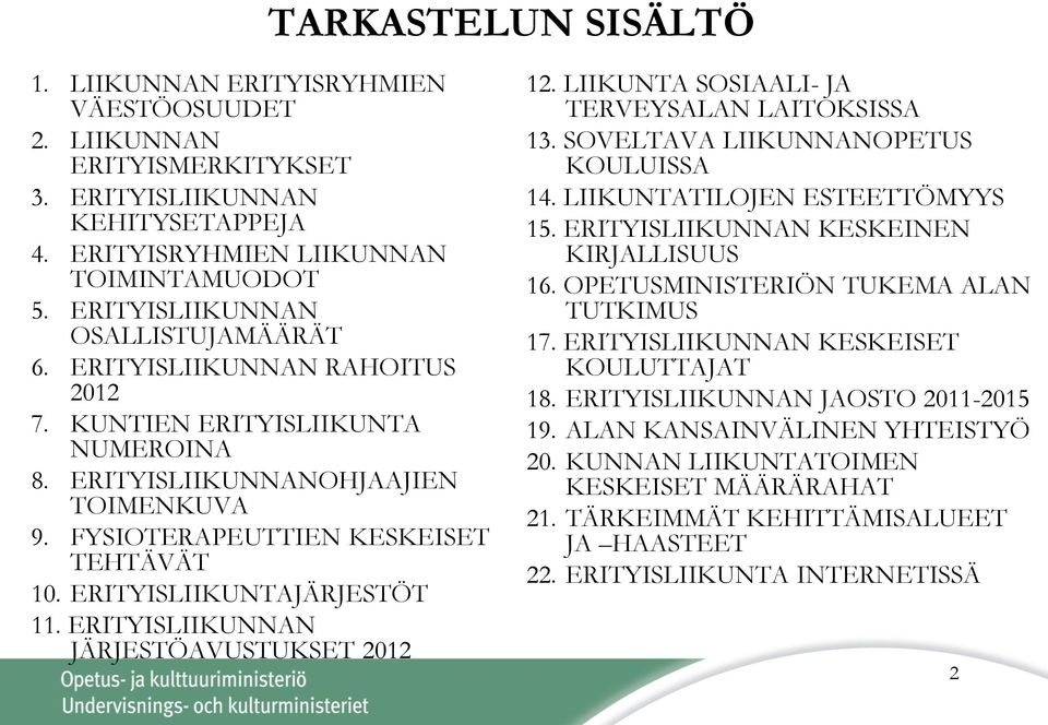 ERITYISLIIKUNTAJÄRJESTÖT 11. ERITYISLIIKUNNAN JÄRJESTÖAVUSTUKSET 2012 12. LIIKUNTA SOSIAALI- JA TERVEYSALAN LAITOKSISSA 13. SOVELTAVA LIIKUNNANOPETUS KOULUISSA 14. LIIKUNTATILOJEN ESTEETTÖMYYS 15.