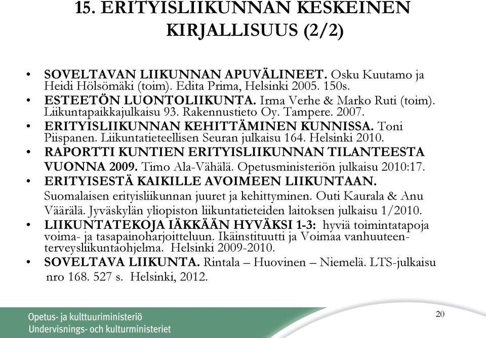 Helsinki 2010. RAPORTTI KUNTIEN ERITYISLIIKUNNAN TILANTEESTA VUONNA 2009. Timo Ala-Vähälä. Opetusministeriön julkaisu 2010:17. ERITYISESTÄ KAIKILLE AVOIMEEN LIIKUNTAAN.