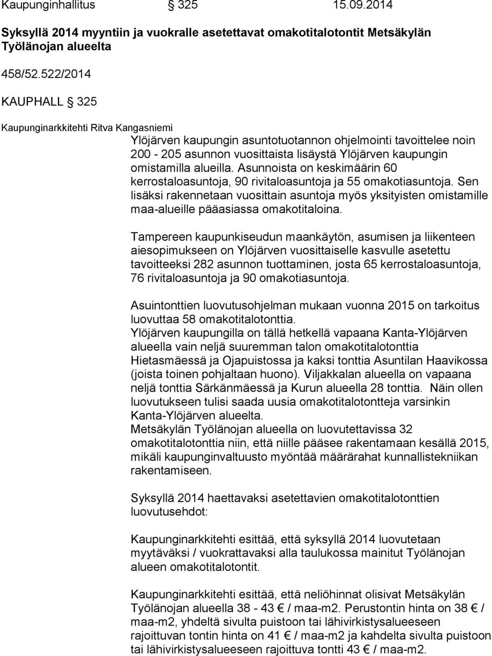 alueilla. Asunnoista on keskimäärin 60 kerrostaloasuntoja, 90 rivitaloasuntoja ja 55 omakotiasuntoja.