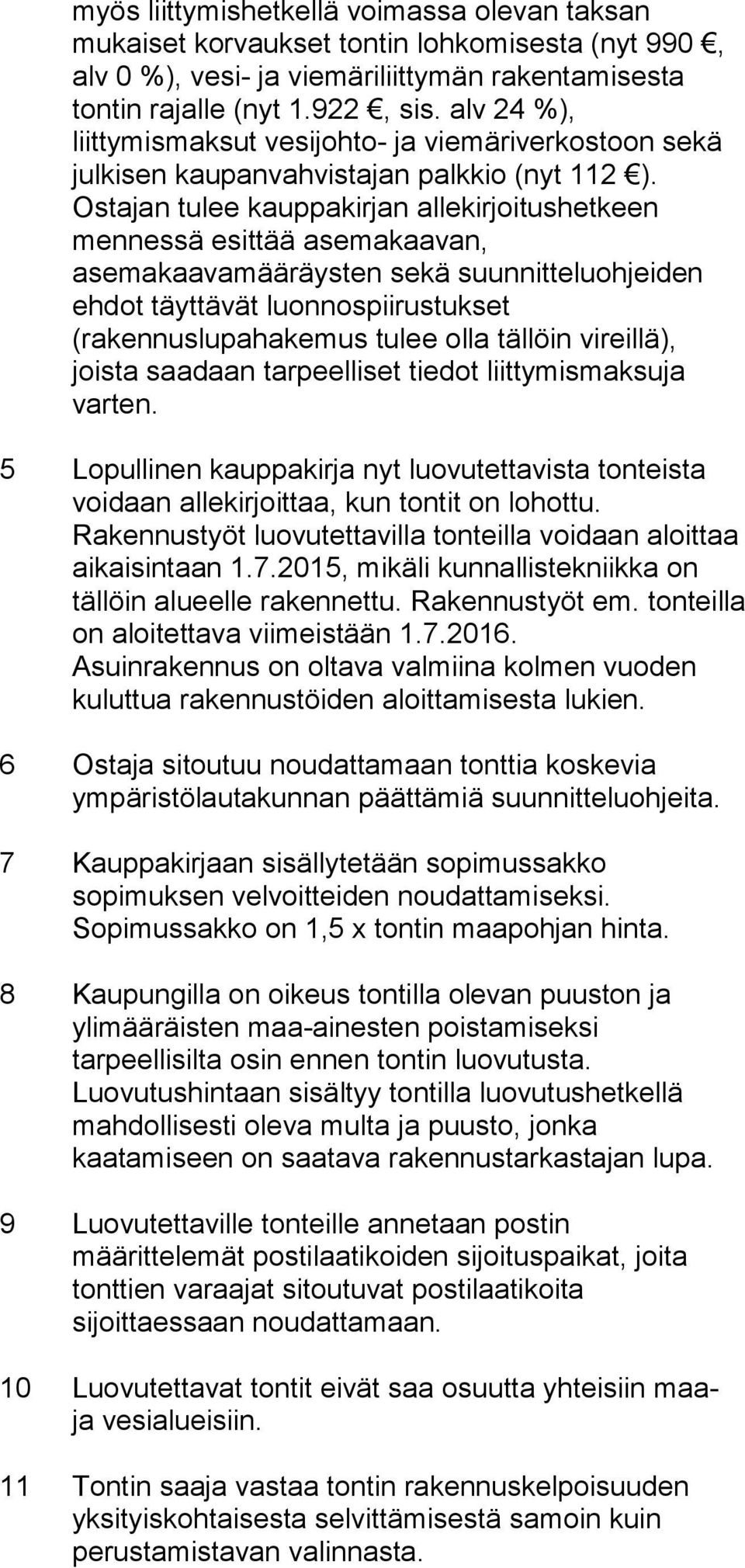 Ostajan tulee kauppakirjan allekirjoitushetkeen mennessä esittää asemakaavan, asemakaavamääräysten sekä suunnitteluohjeiden ehdot täyttävät luonnospiirustukset (rakennuslupahakemus tulee olla tällöin