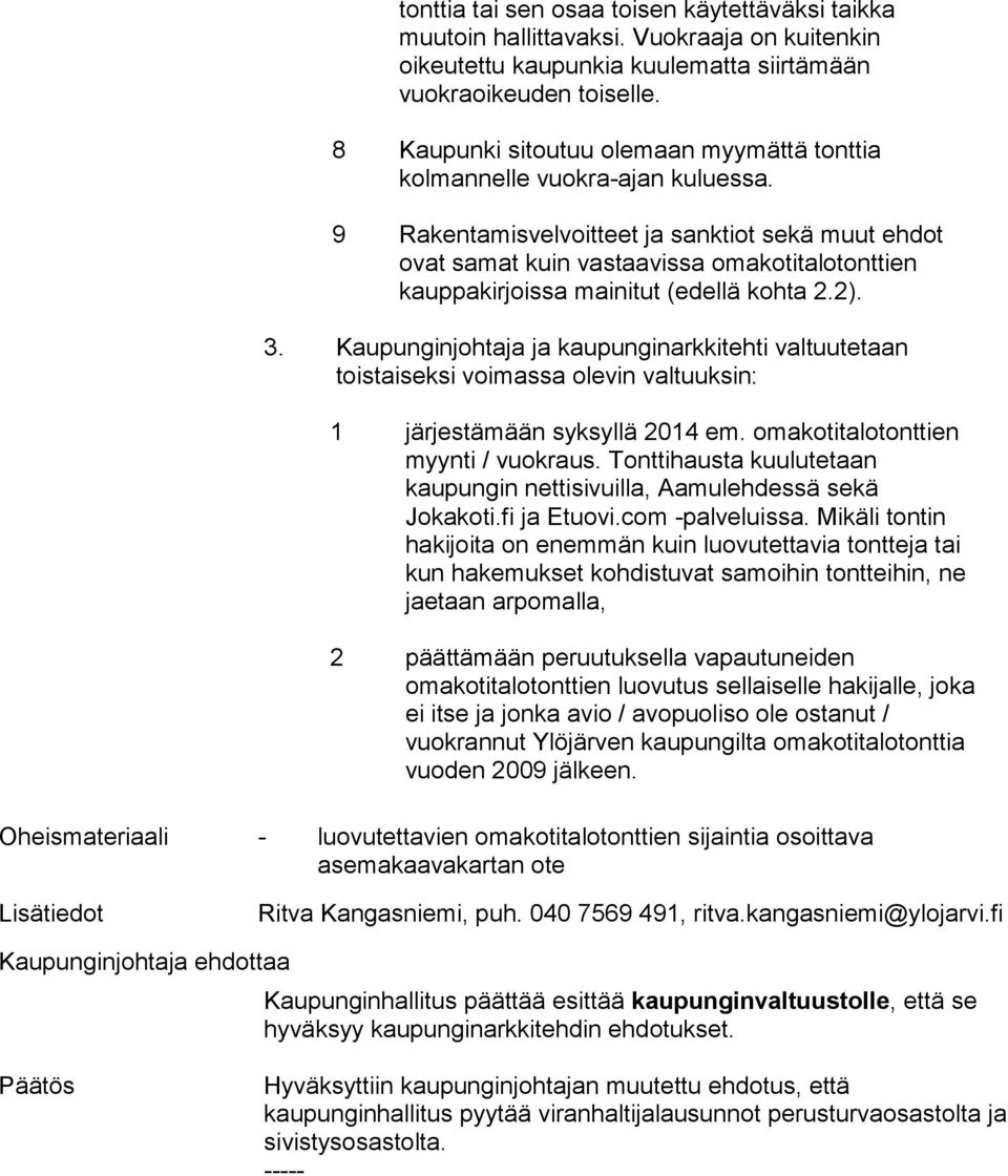 9 Rakentamisvelvoitteet ja sanktiot sekä muut ehdot ovat samat kuin vastaavissa omakotitalotonttien kauppakirjoissa mainitut (edellä kohta 2.2). 3.