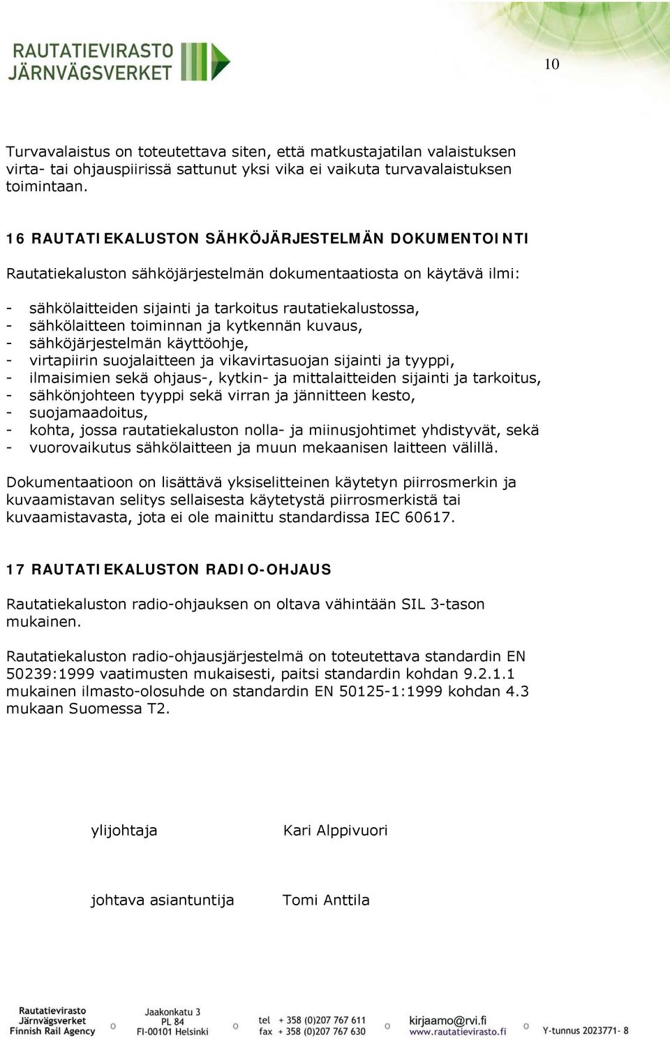 toiminnan ja kytkennän kuvaus, - sähköjärjestelmän käyttöohje, - virtapiirin suojalaitteen ja vikavirtasuojan sijainti ja tyyppi, - ilmaisimien sekä ohjaus-, kytkin- ja mittalaitteiden sijainti ja