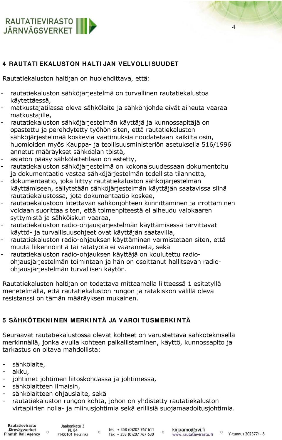 sähköjärjestelmää koskevia vaatimuksia noudatetaan kaikilta osin, huomioiden myös Kauppa- ja teollisuusministeriön asetuksella 516/1996 annetut määräykset sähköalan töistä, - asiaton pääsy