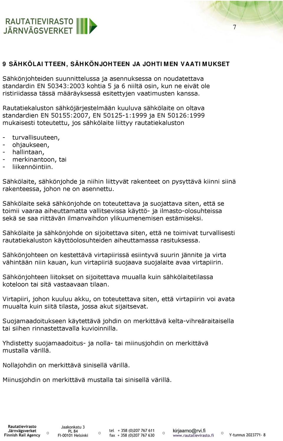 Rautatiekaluston sähköjärjestelmään kuuluva sähkölaite on oltava standardien EN 50155:2007, EN 50125-1:1999 ja EN 50126:1999 mukaisesti toteutettu, jos sähkölaite liittyy rautatiekaluston -