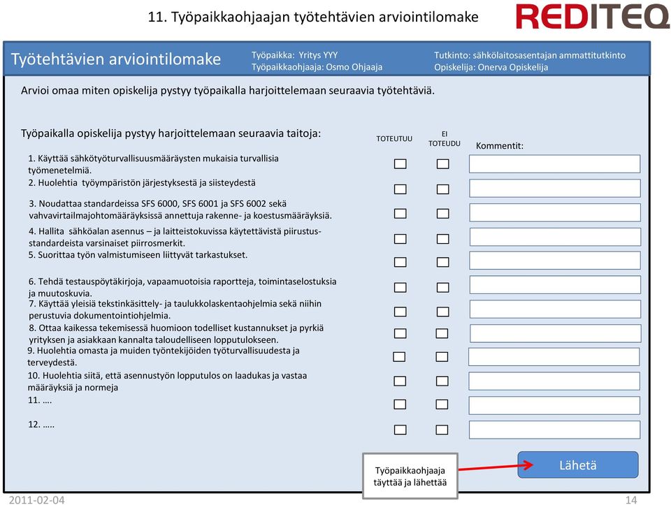 Käyttää sähkötyöturvallisuusmääräysten mukaisia turvallisia työmenetelmiä. 2. Huolehtia työympäristön järjestyksestä ja siisteydestä TOTEUTUU EI TOTEUDU Kommentit: 3.