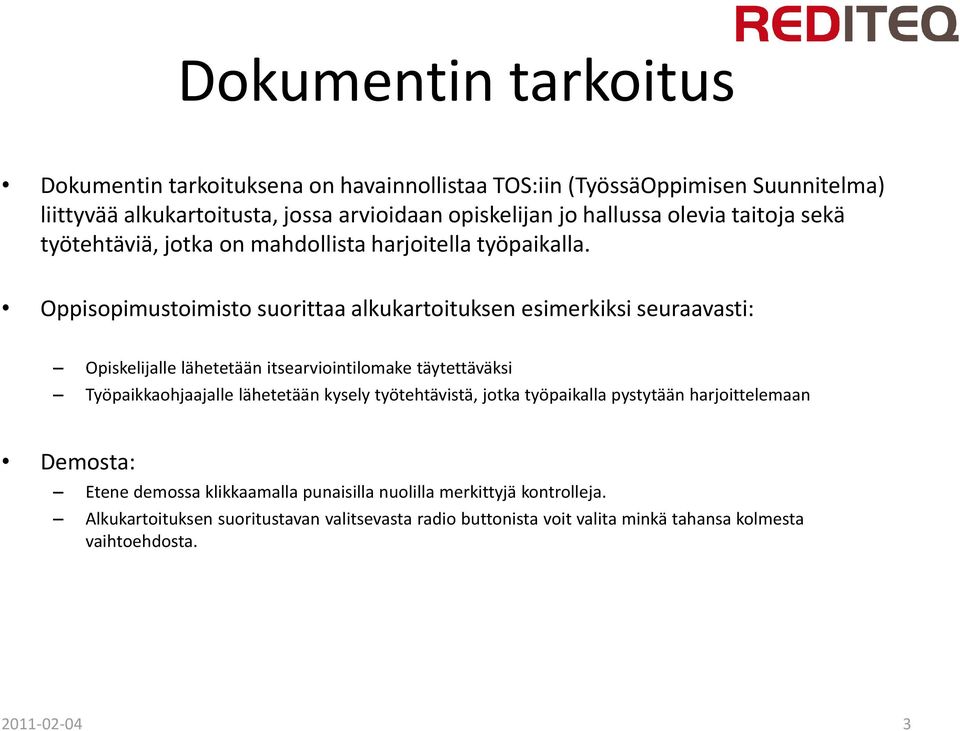 Oppisopimustoimisto suorittaa alkukartoituksen esimerkiksi seuraavasti: Opiskelijalle lähetetään itsearviointilomake täytettäväksi Työpaikkaohjaajalle lähetetään kysely